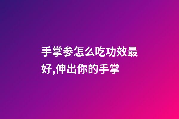 手掌参怎么吃功效最好,伸出你的手掌-第1张-观点-玄机派