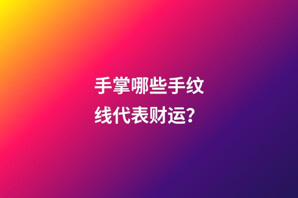 手掌哪些手纹线代表财运？