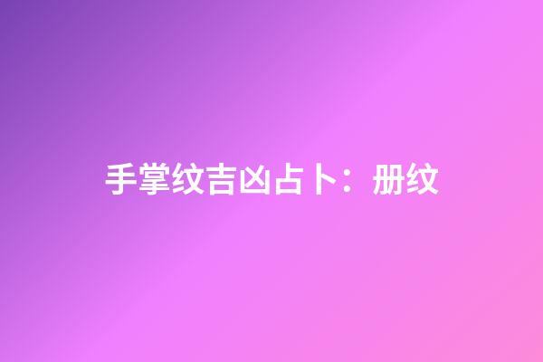 手掌纹吉凶占卜：册纹