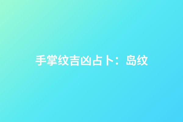 手掌纹吉凶占卜：岛纹