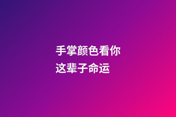 手掌颜色看你这辈子命运