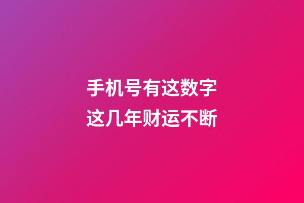 手机号有这数字这几年财运不断
