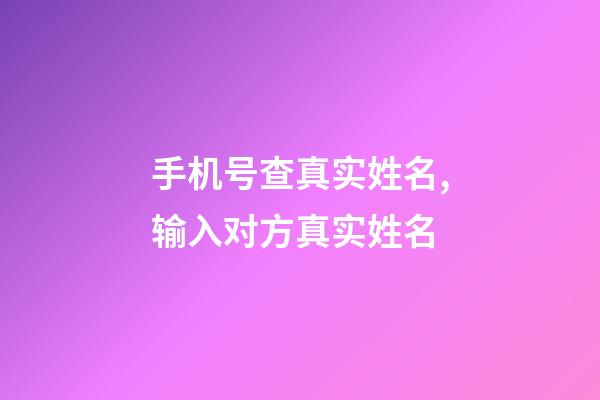手机号查真实姓名,输入对方真实姓名-第1张-观点-玄机派