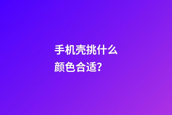 手机壳挑什么颜色合适？