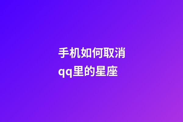 手机如何取消qq里的星座-第1张-星座运势-玄机派