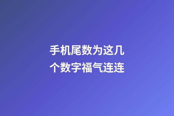 手机尾数为这几个数字福气连连