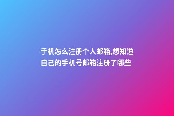 手机怎么注册个人邮箱,想知道自己的手机号邮箱注册了哪些-第1张-观点-玄机派