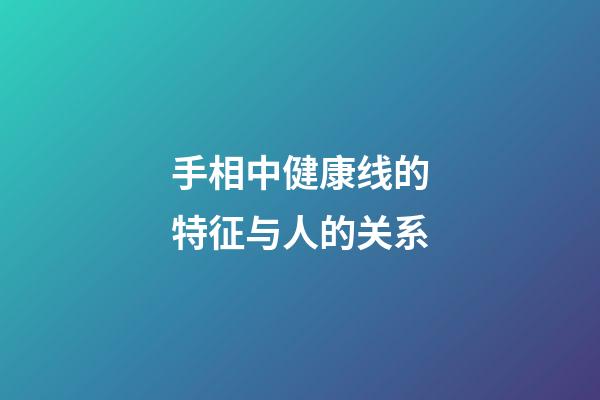 手相中健康线的特征与人的关系