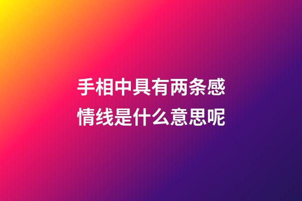 手相中具有两条感情线是什么意思呢?