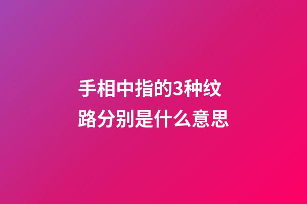手相中指的3种纹路分别是什么意思