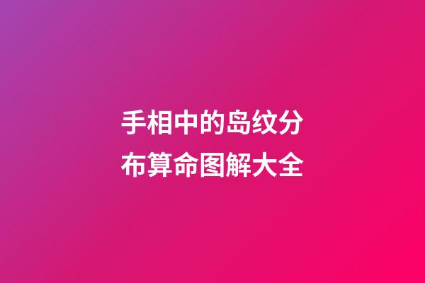 手相中的岛纹分布算命图解大全