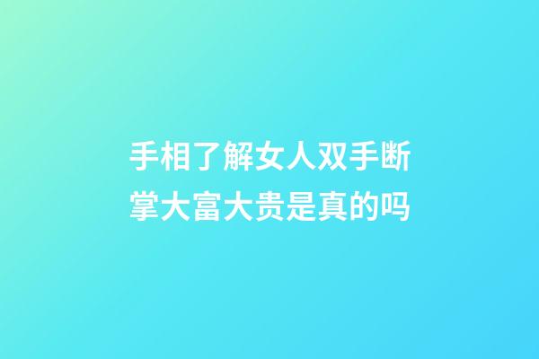 手相了解女人双手断掌大富大贵是真的吗