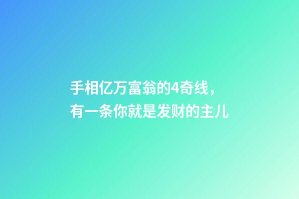 手相亿万富翁的4奇线，有一条你就是发财的主儿
