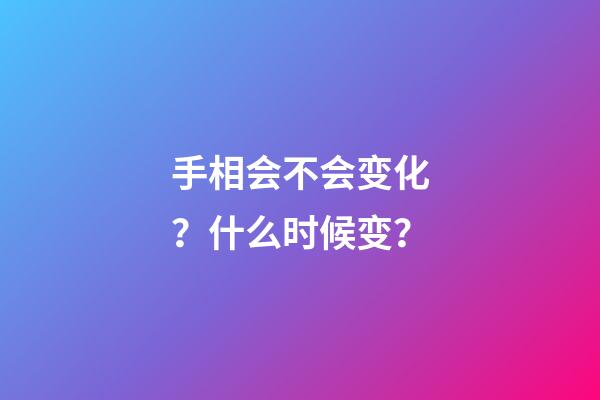 手相会不会变化？什么时候变？