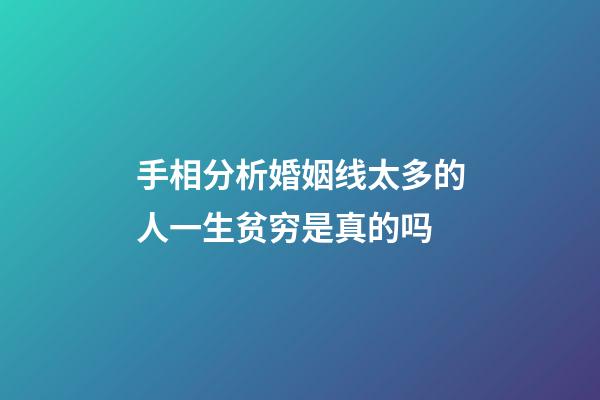 手相分析婚姻线太多的人一生贫穷是真的吗