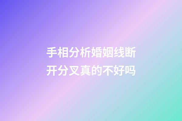 手相分析婚姻线断开分叉真的不好吗