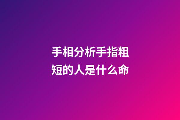 手相分析手指粗短的人是什么命