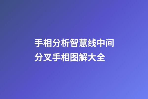手相分析智慧线中间分叉手相图解大全