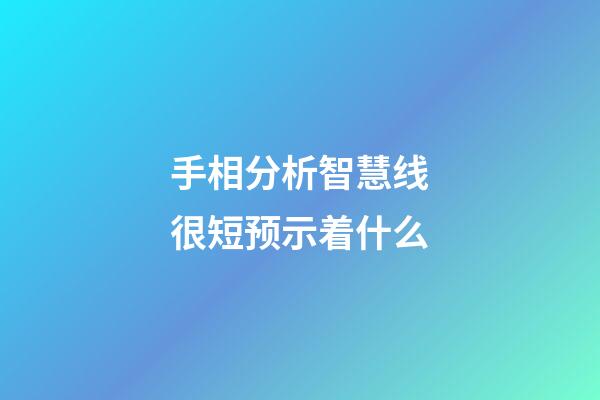 手相分析智慧线很短预示着什么