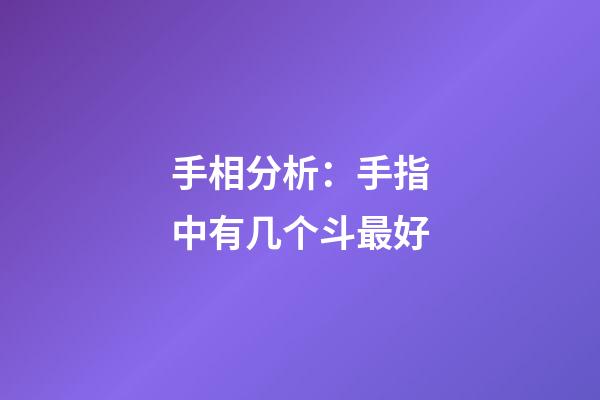 手相分析：手指中有几个斗最好