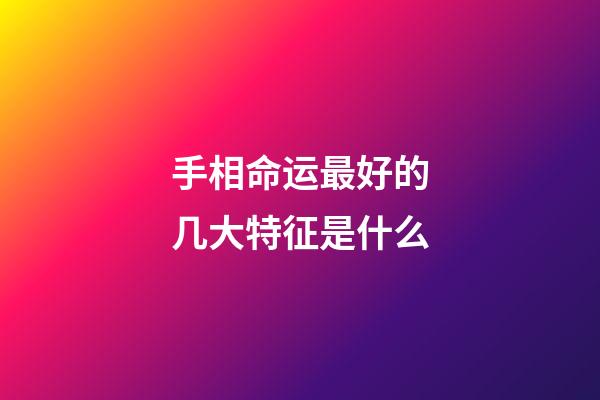 手相命运最好的几大特征是什么