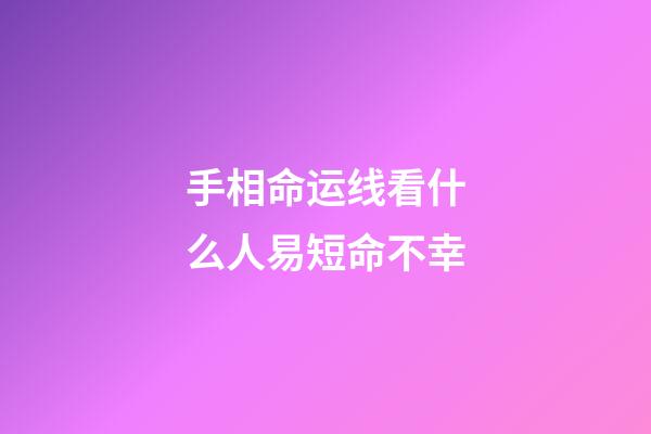 手相命运线看什么人易短命不幸