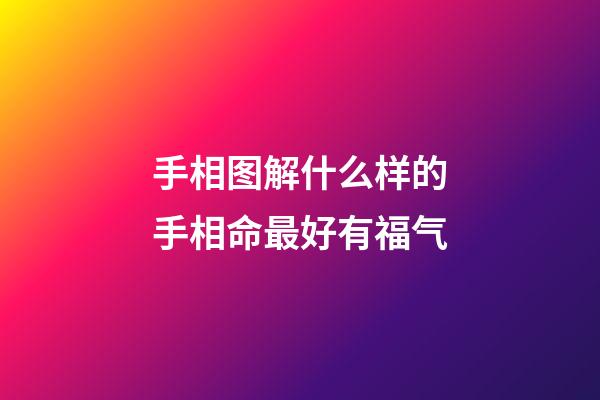 手相图解什么样的手相命最好有福气