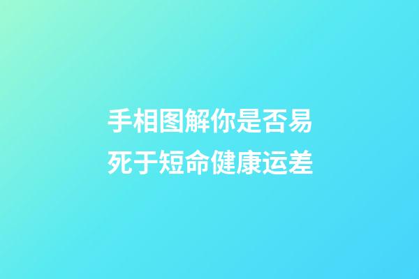 手相图解你是否易死于短命健康运差