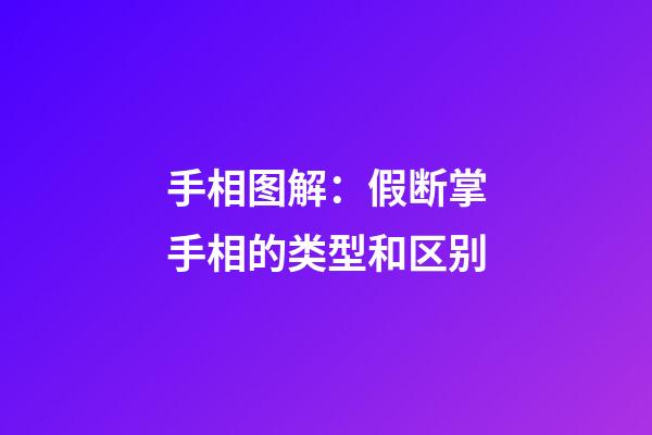 手相图解：假断掌手相的类型和区别