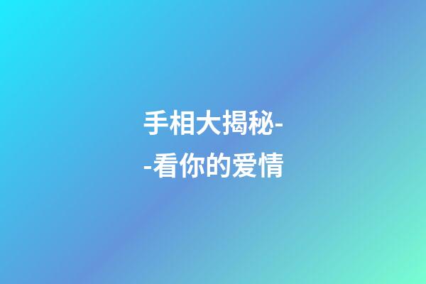 手相大揭秘--看你的爱情