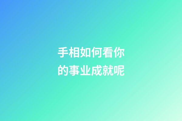 手相如何看你的事业成就呢