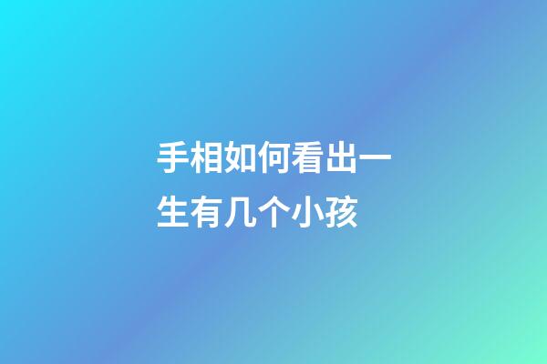 手相如何看出一生有几个小孩