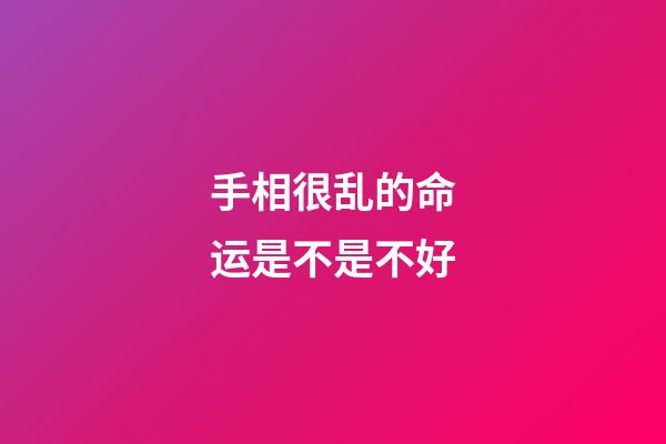 手相很乱的命运是不是不好