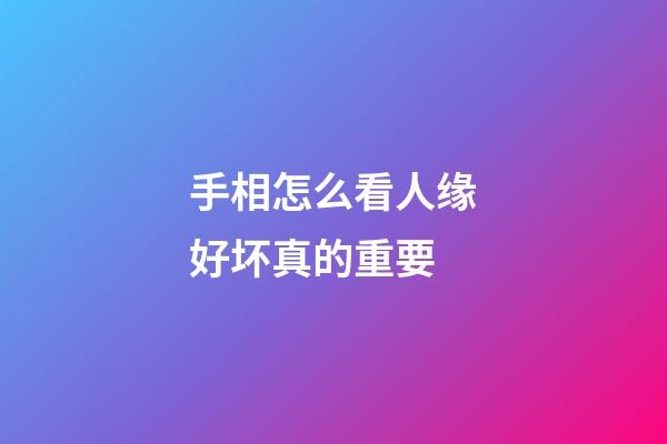 手相怎么看人缘好坏真的重要
