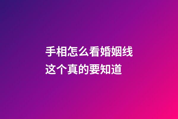 手相怎么看婚姻线这个真的要知道