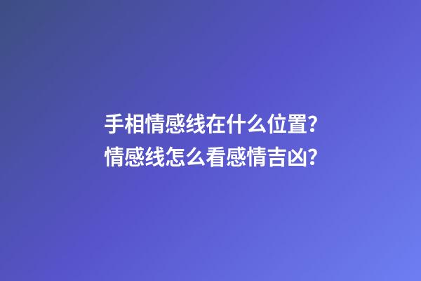 手相情感线在什么位置？情感线怎么看感情吉凶？