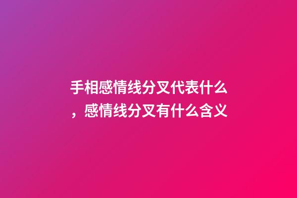 手相感情线分叉代表什么，感情线分叉有什么含义