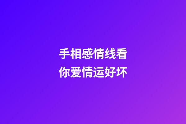 手相感情线看你爱情运好坏