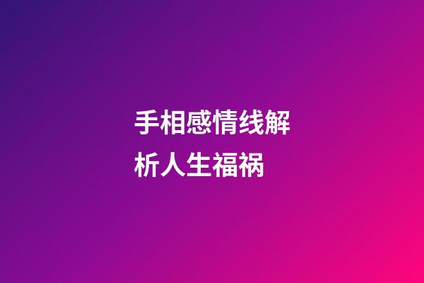 手相感情线解析人生福祸
