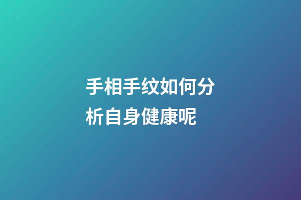 手相手纹如何分析自身健康呢