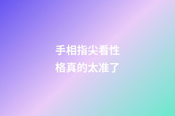 手相指尖看性格真的太准了