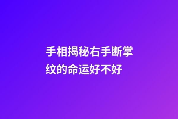 手相揭秘右手断掌纹的命运好不好