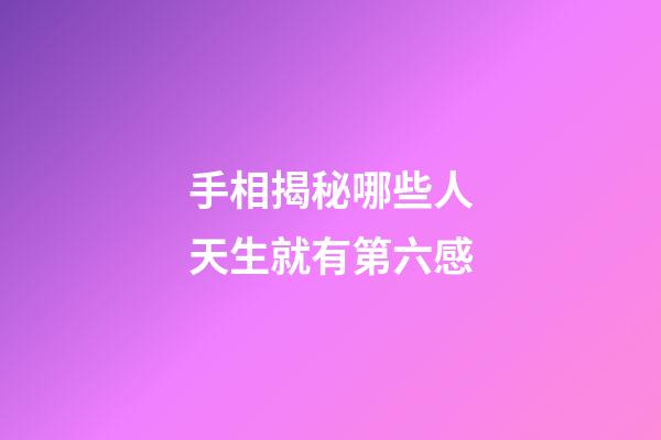 手相揭秘哪些人天生就有第六感