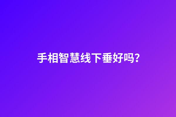 手相智慧线下垂好吗？