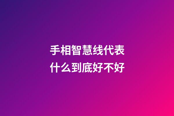 手相智慧线代表什么到底好不好