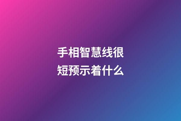 手相智慧线很短预示着什么