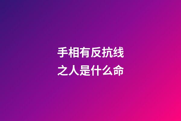 手相有反抗线之人是什么命