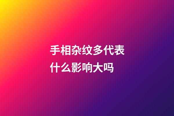 手相杂纹多代表什么影响大吗