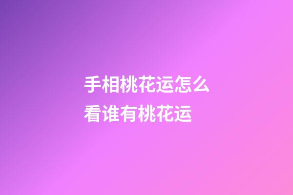 手相桃花运怎么看谁有桃花运