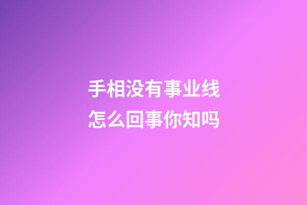 手相没有事业线怎么回事你知吗